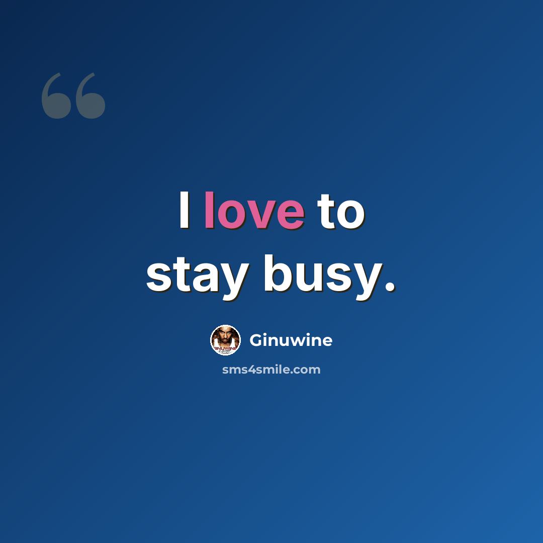 “I love to stay busy.” quote by Ginuwine