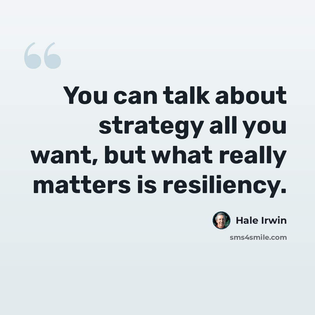 “You can talk about strategy all you want, but what really matters is resiliency.” quote by Hale Irwin