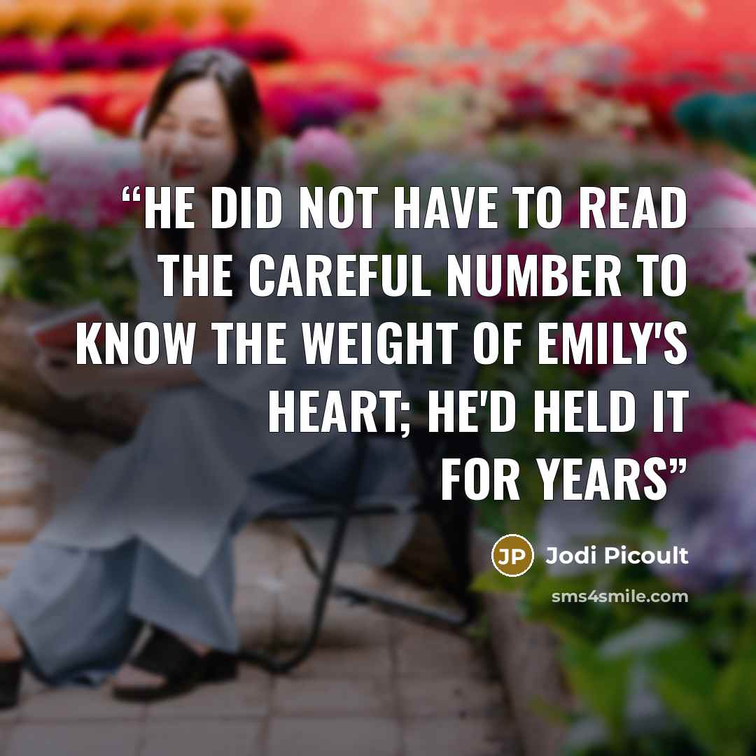“He did not have to read the careful number to know the weight of Emily's heart; he'd held it for years” quote by Jodi Picoult