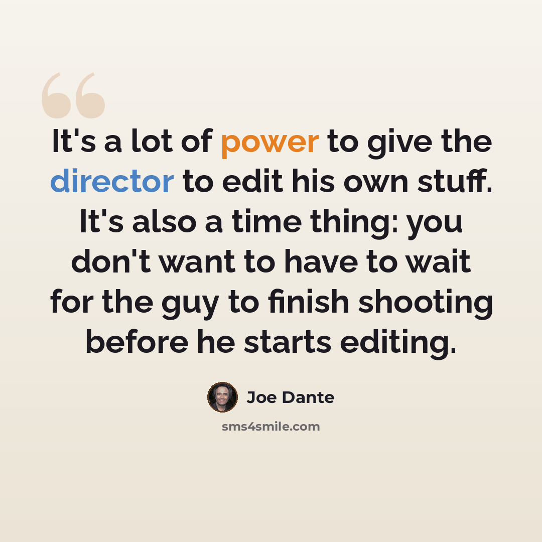 “It's a lot of power to give the director to edit his own stuff. It's also a time thing: you don't want to have to wait for the guy to finish shooting before he starts editing.” quote by Joe Dante