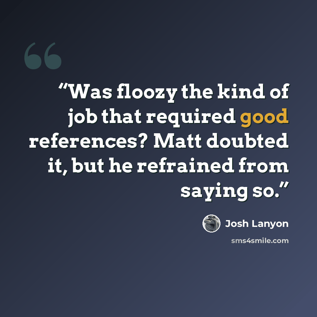 “Was floozy the kind of job that required good references? Matt doubted it, but he refrained from saying so.” quote by Josh Lanyon