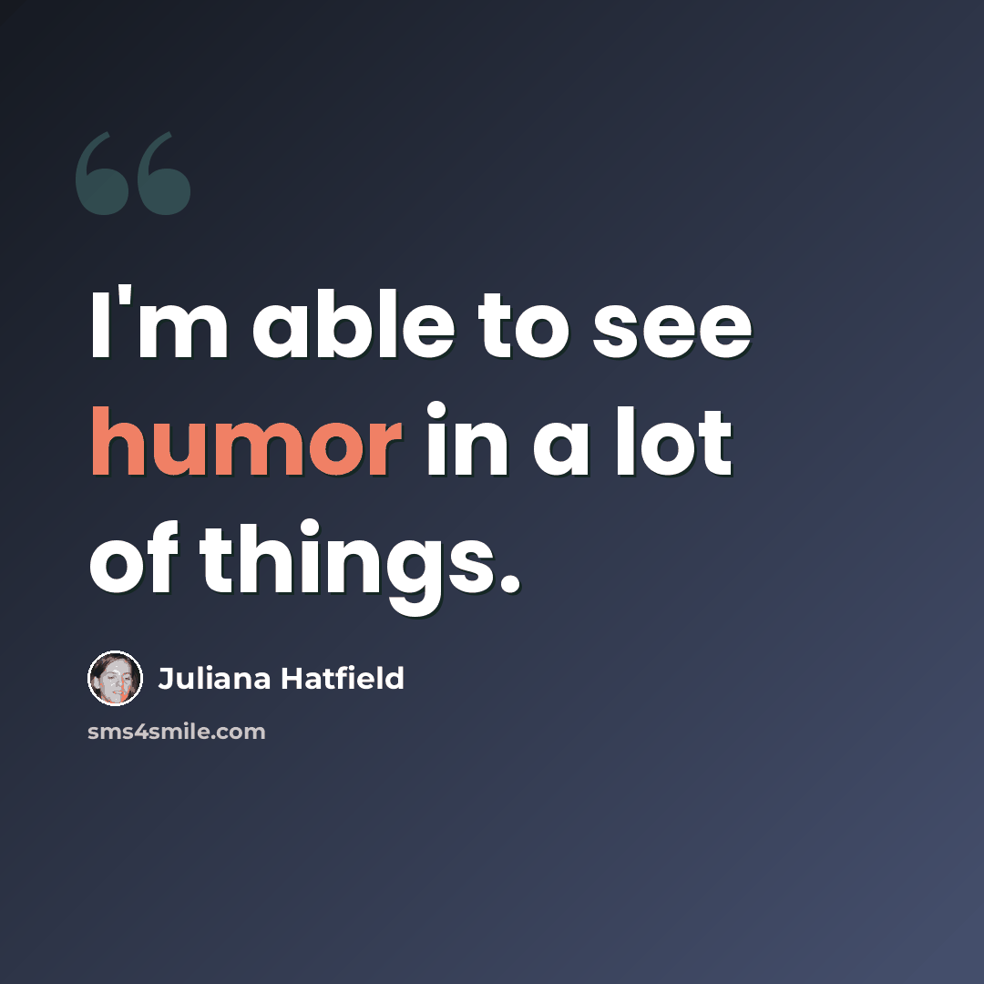 “I'm able to see humor in a lot of things.” quote by Juliana Hatfield