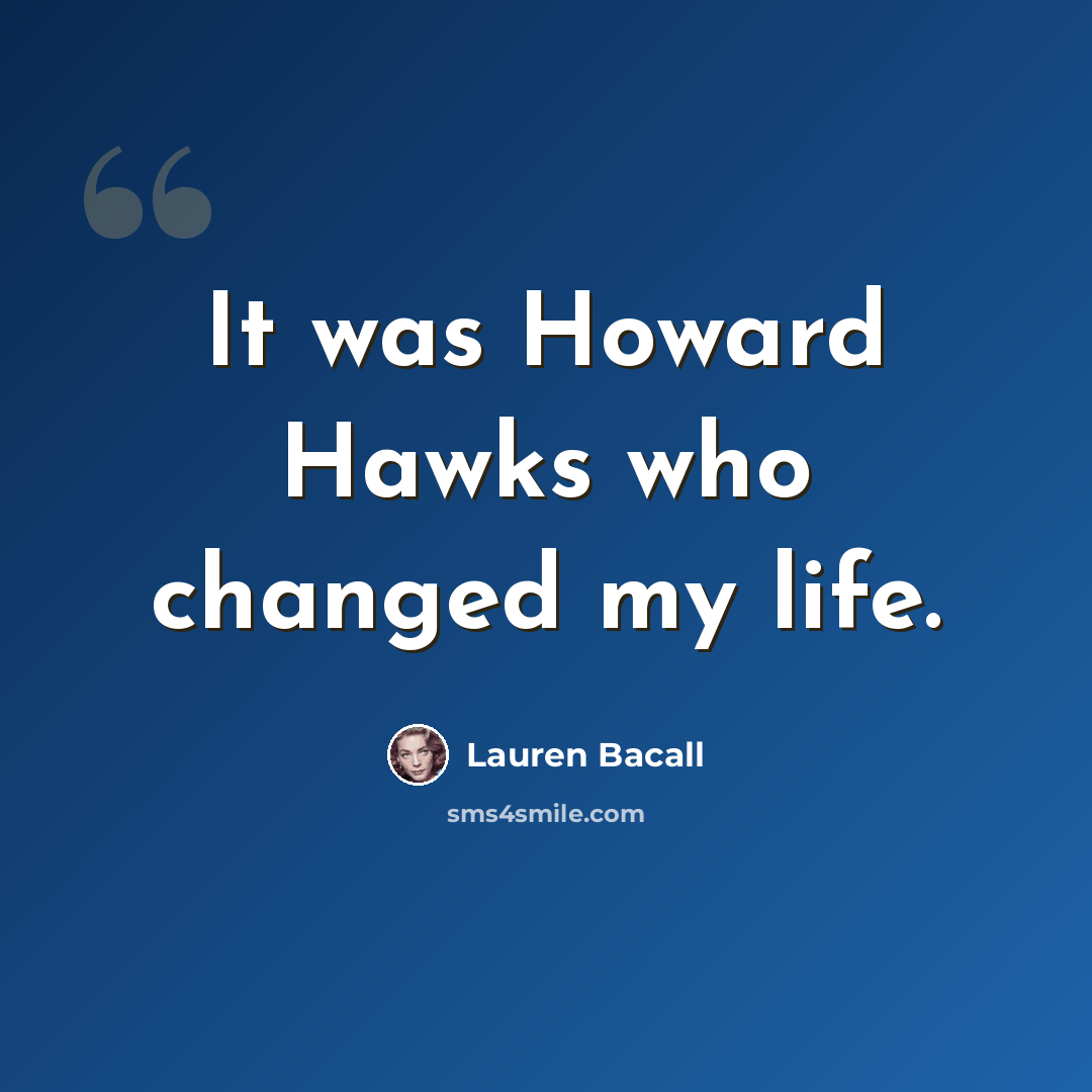 “It was Howard Hawks who changed my life.” quote by Lauren Bacall