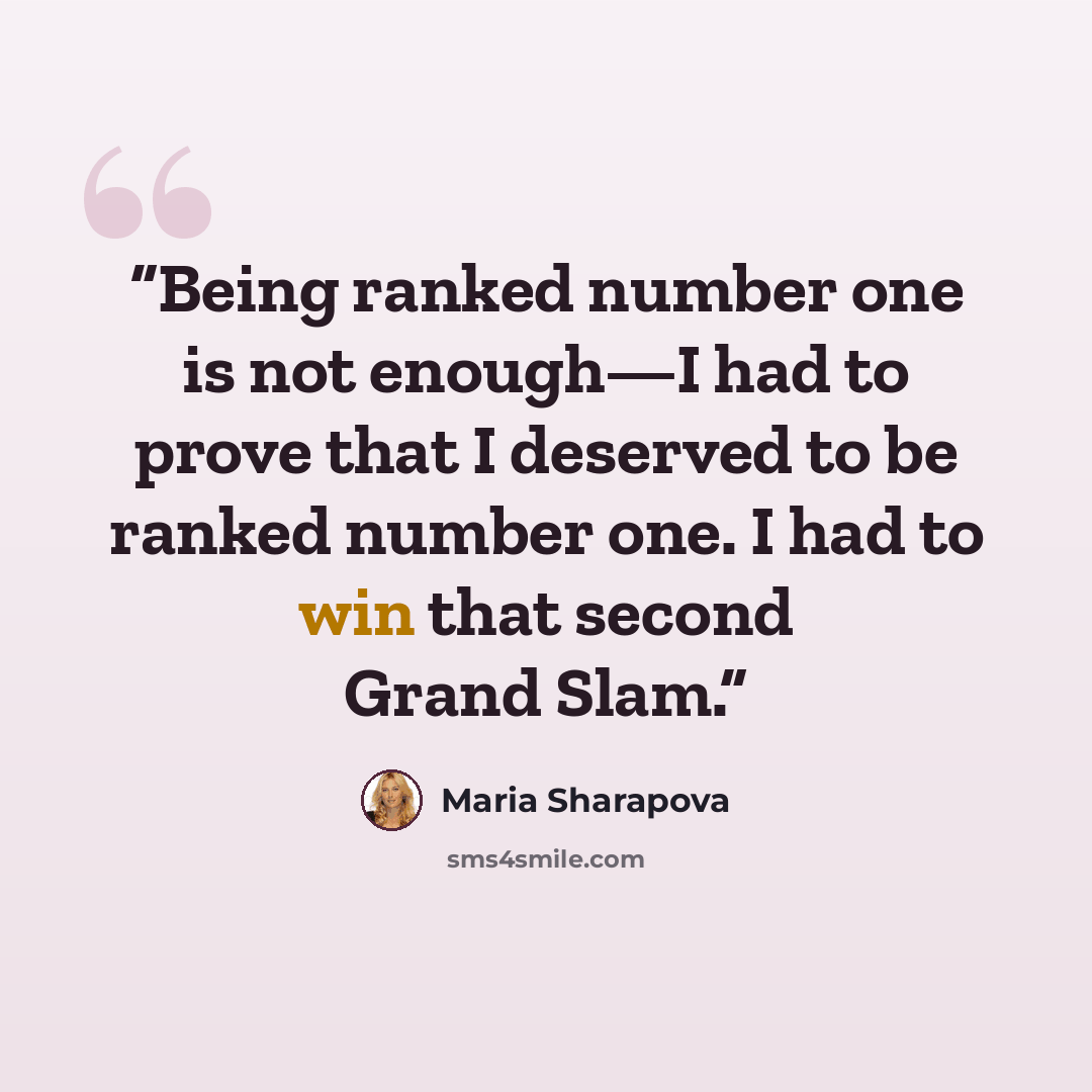 “Being ranked number one is not enough—I had to prove that I deserved to be ranked number one. I had to win that second Grand Slam.” quote by Maria Sharapova