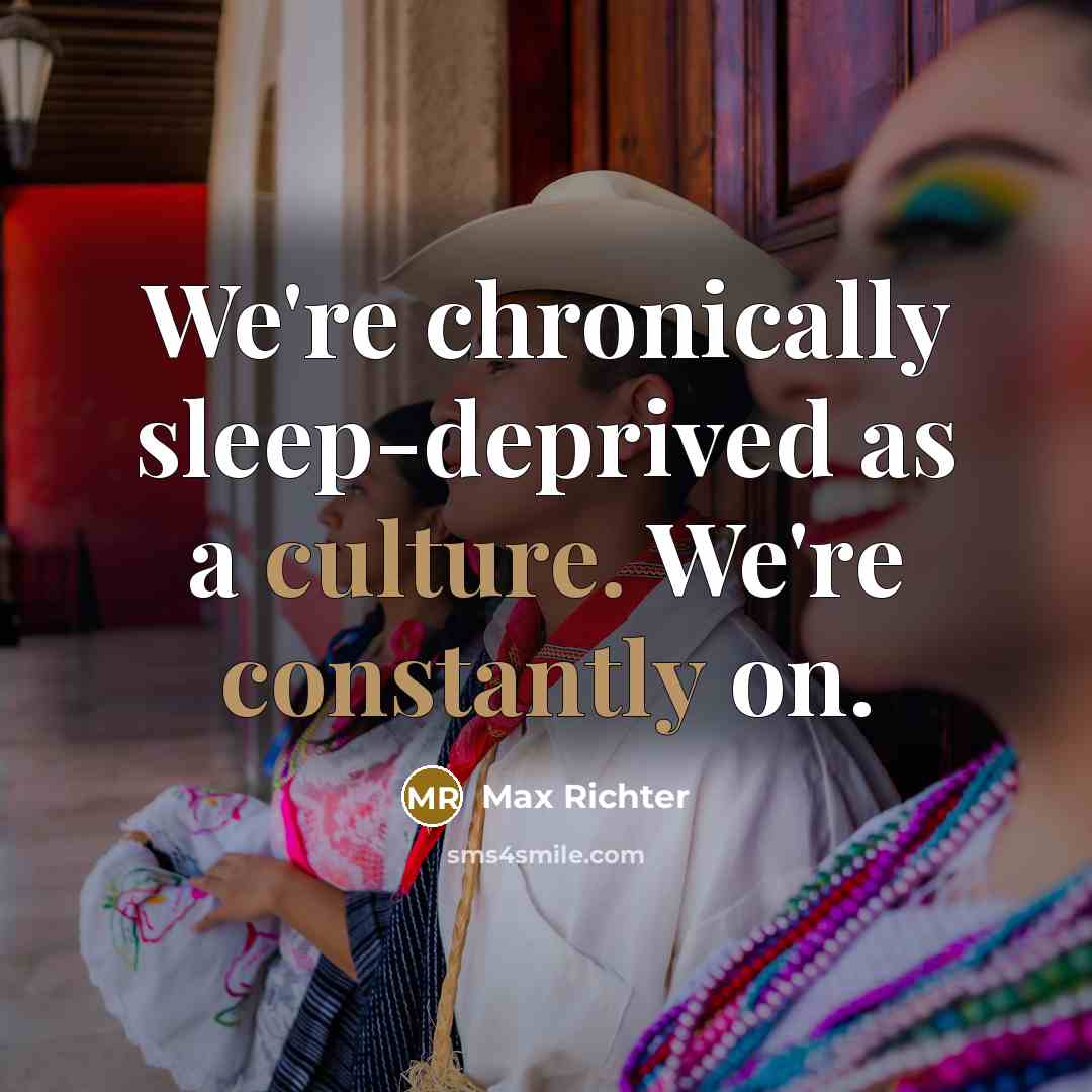 “We're chronically sleep-deprived as a culture. We're constantly on.” quote by Max Richter