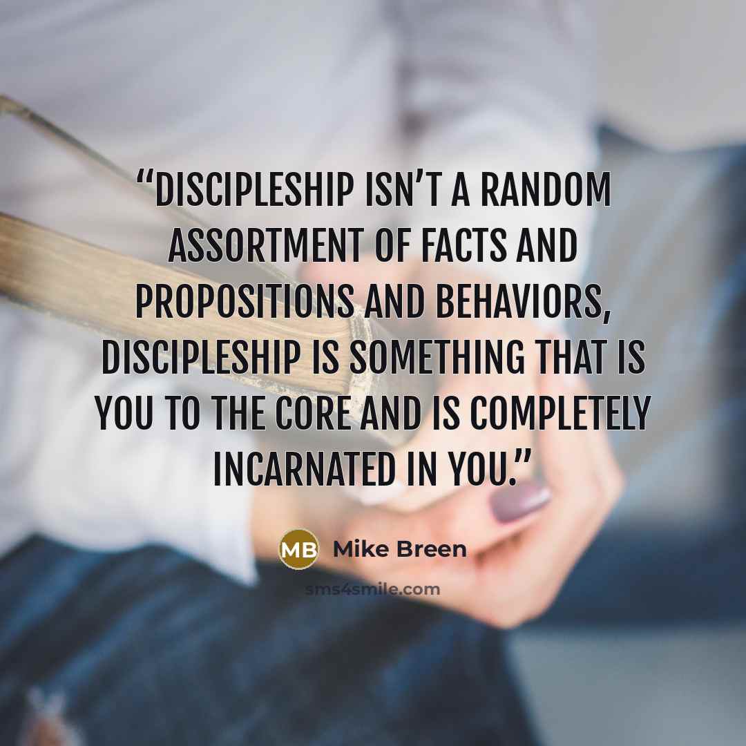 “Discipleship isn’t a random assortment of facts and propositions and behaviors, discipleship is something that is you to the core and is completely incarnated in you.” quote by Mike Breen
