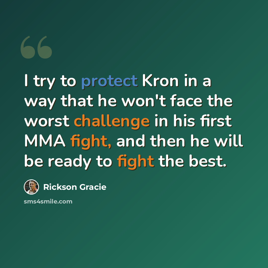 “I try to protect Kron in a way that he won't face the worst challenge in his first MMA fight, and then he will be ready to fight the best.” quote by Rickson Gracie
