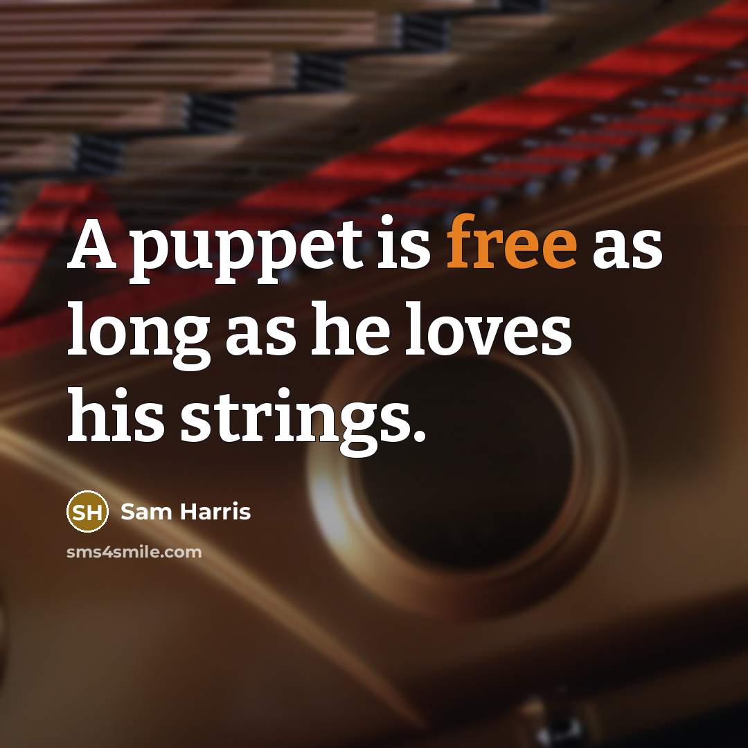 “A puppet is free as long as he loves his strings.” quote by Sam Harris