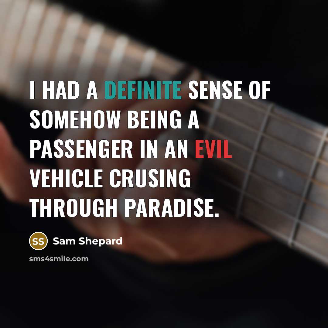 “I had a definite sense of somehow being a passenger in an evil vehicle crusing through Paradise.” quote by Sam Shepard