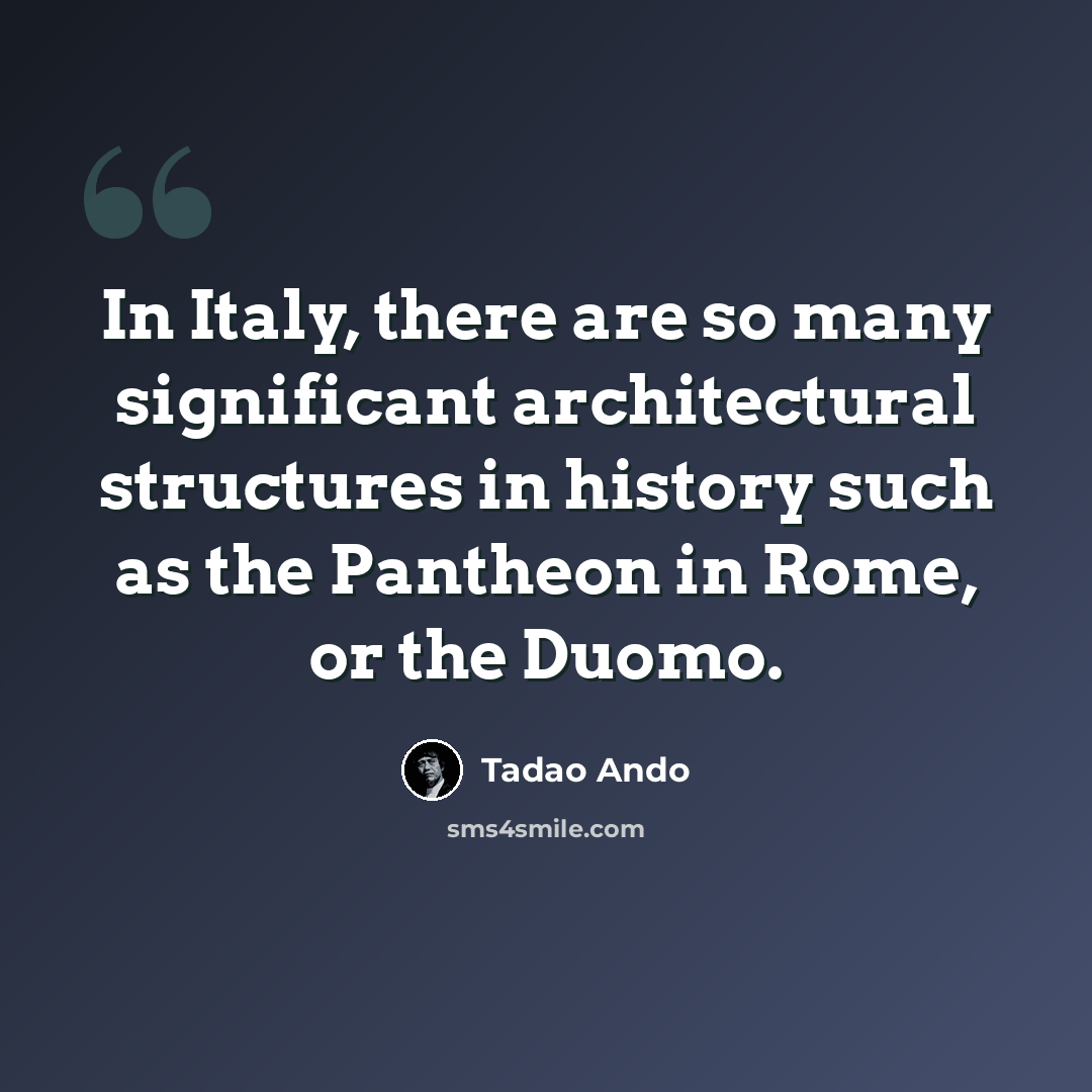 “In Italy, there are so many significant architectural structures in history such as the Pantheon in Rome, or the Duomo.” quote by Tadao Ando