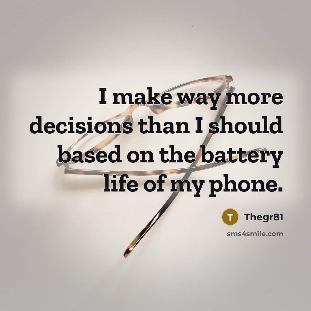 “I make way more decisions than I should based on the battery life of my phone.” quote by Thegr81