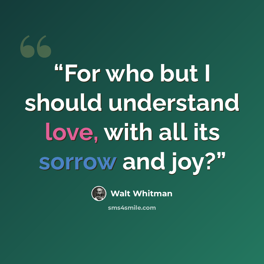 “For who but I should understand love, with all its sorrow and joy?” quote by Walt Whitman
