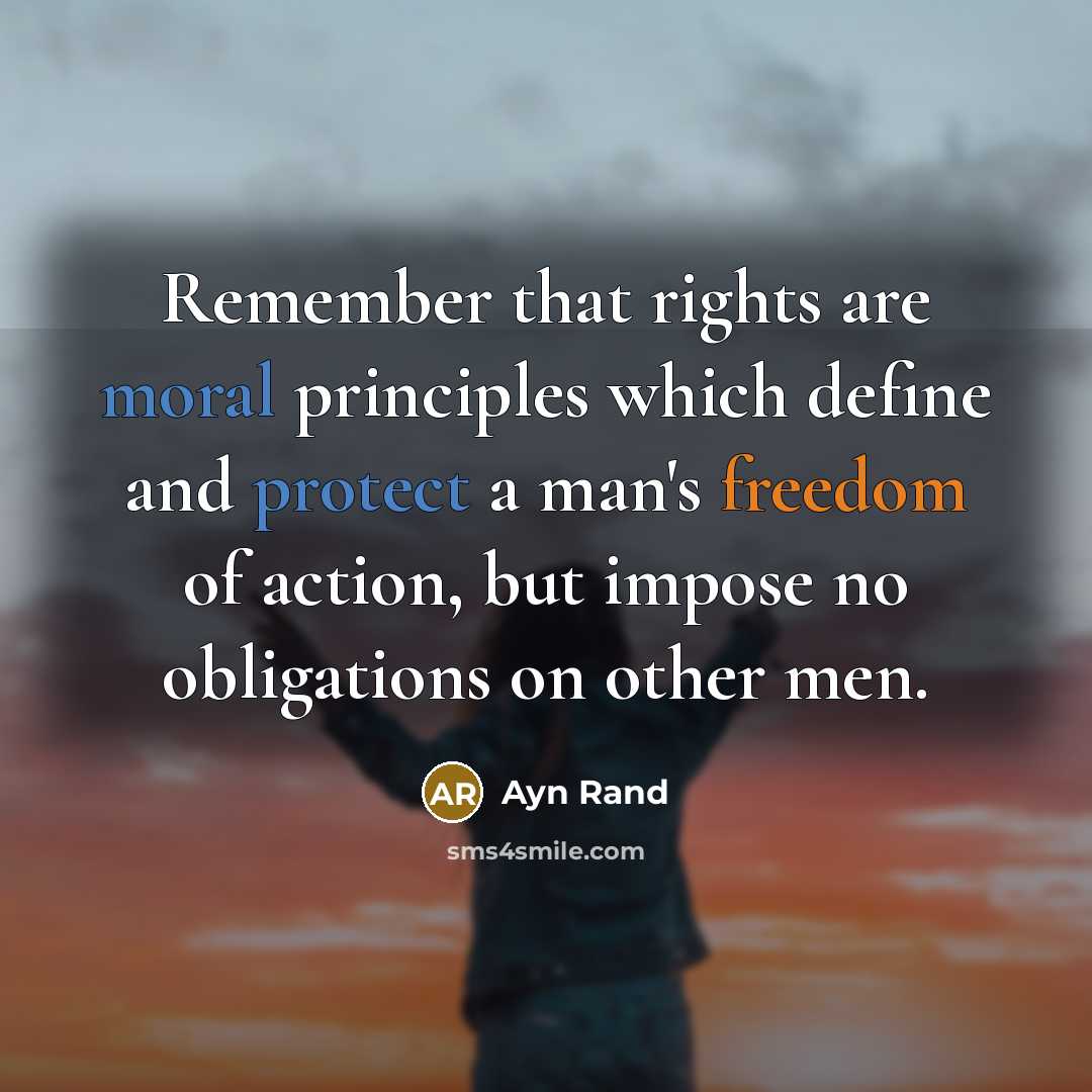 “Remember that rights are moral principles which define and protect a man's freedom of action, but impose no obligations on other men.” quote by Ayn Rand