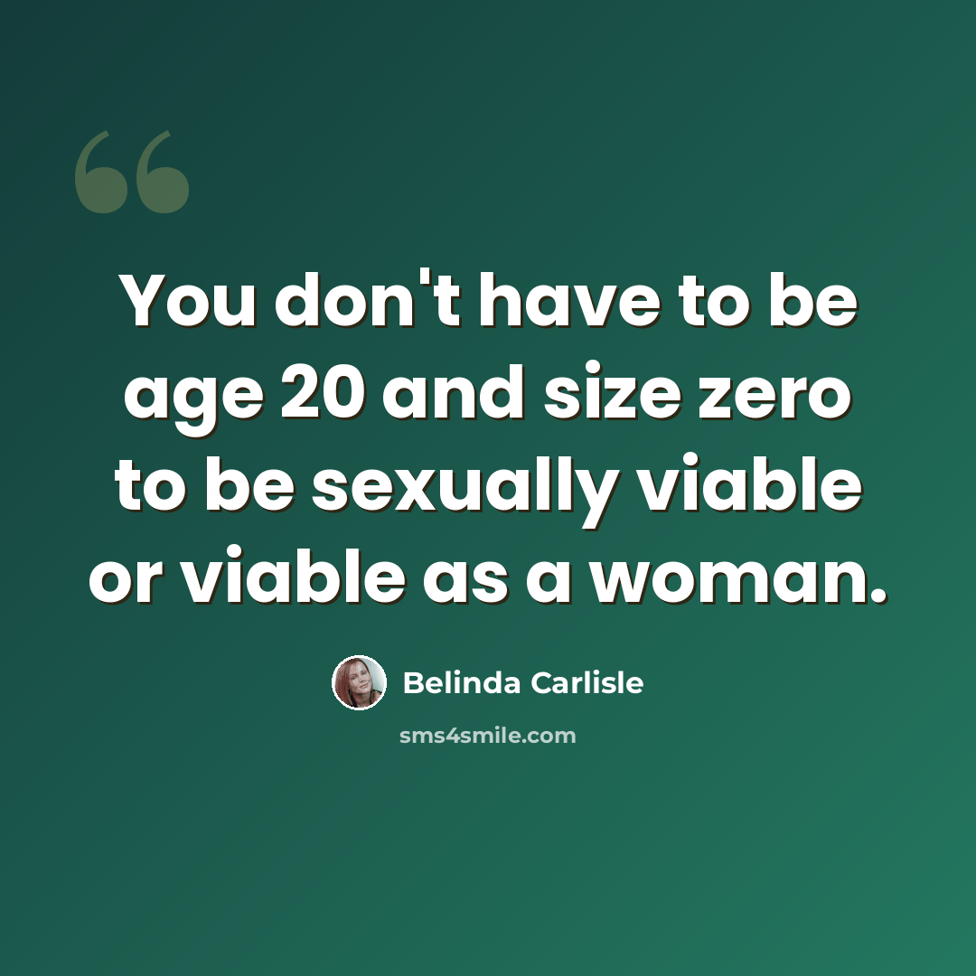 “You don't have to be age 20 and size zero to be sexually viable or viable as a woman.” quote by Belinda Carlisle