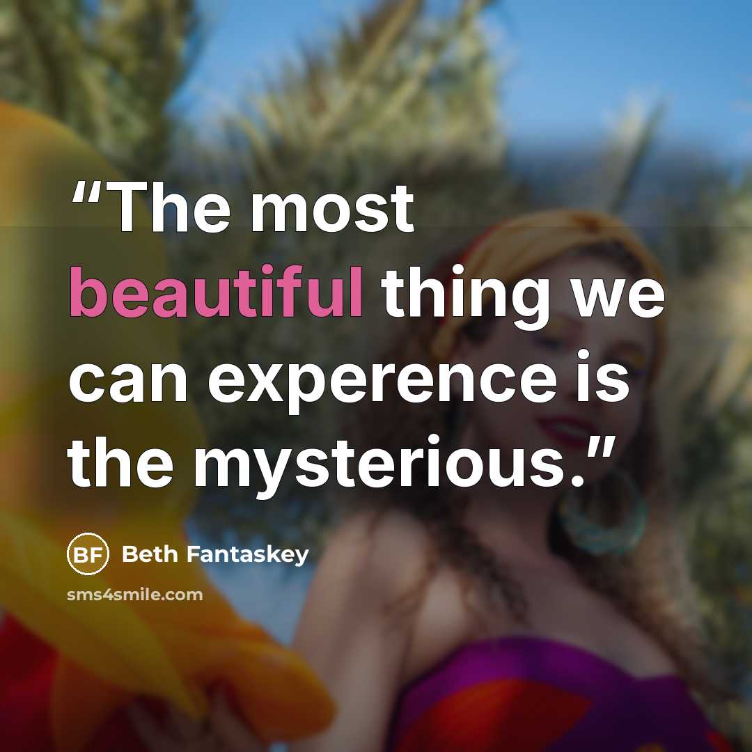 “The most beautiful thing we can experence is the mysterious.” quote by Beth Fantaskey