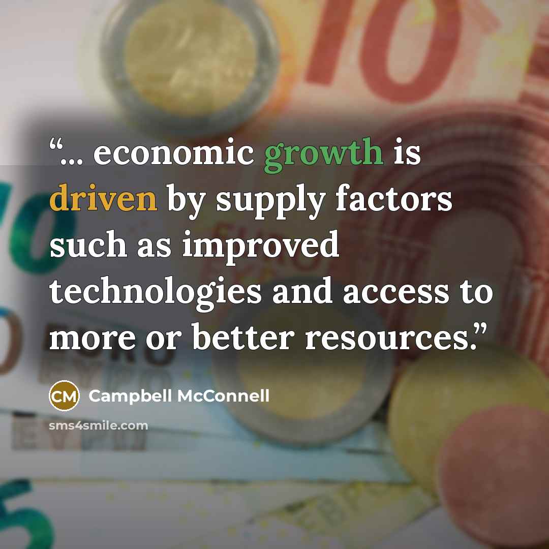 “... economic growth is driven by supply factors such as improved technologies and access to more or better resources.” quote by Campbell McConnell