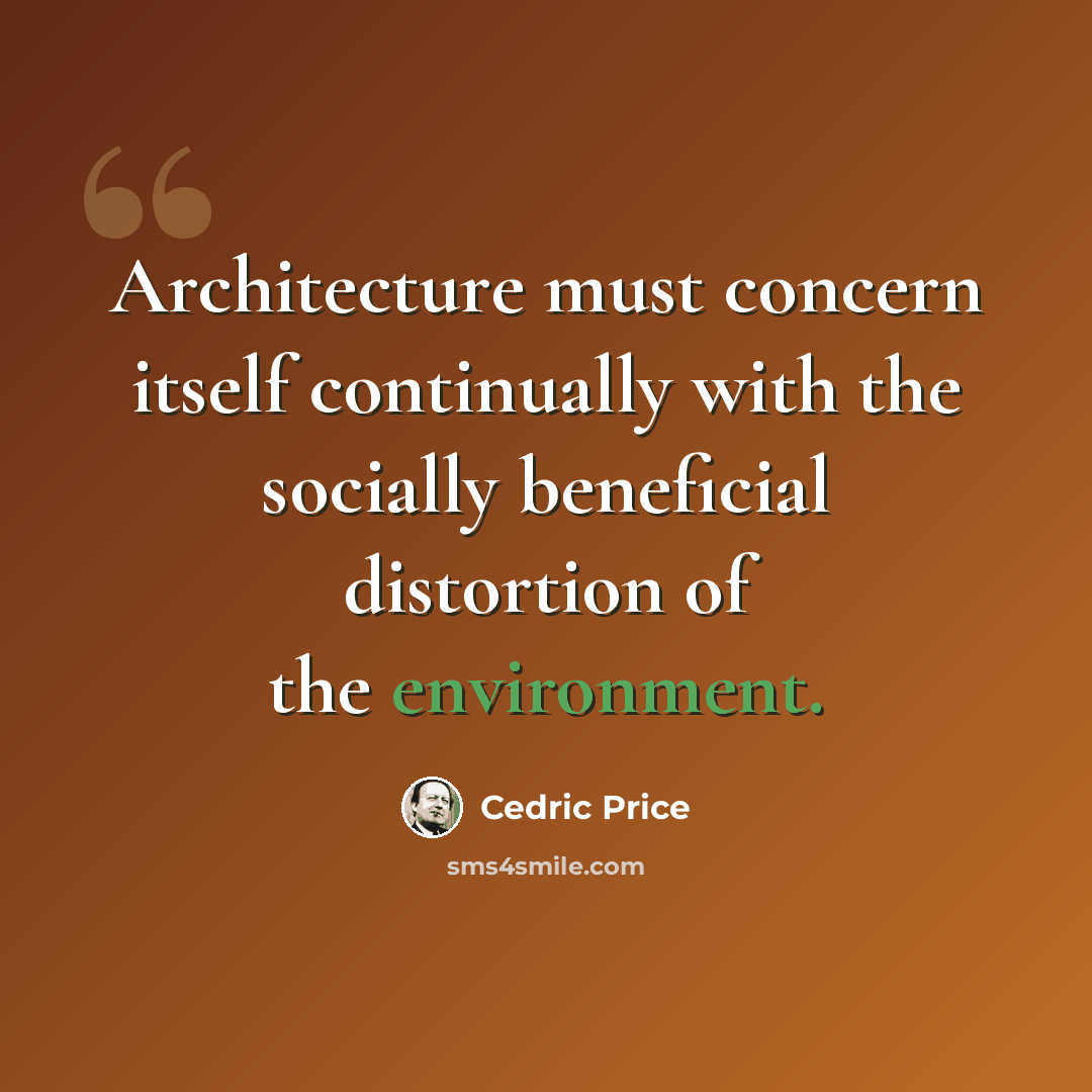 “Architecture must concern itself continually with the socially beneficial distortion of the environment.” quote by Cedric Price