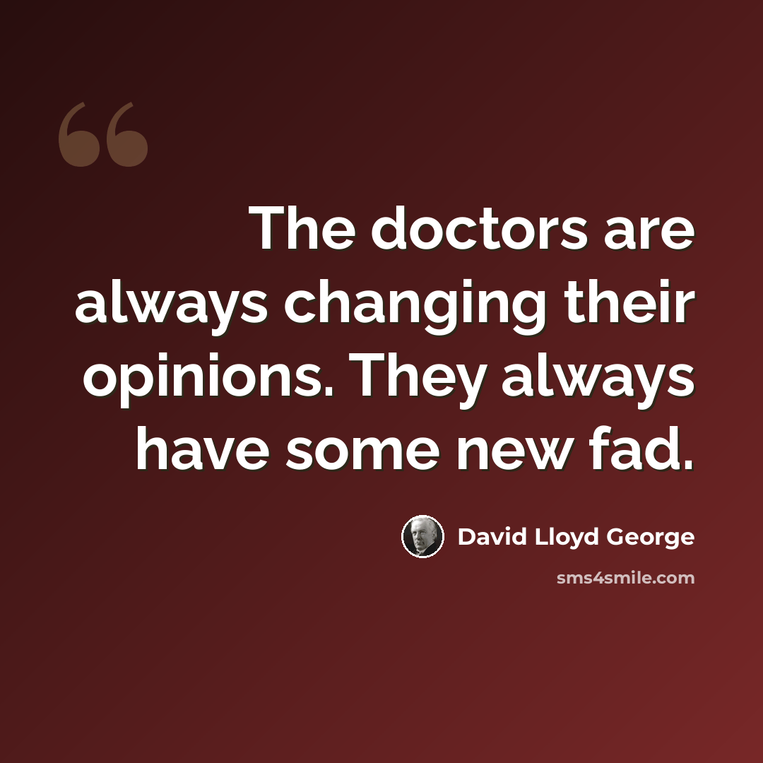 “The doctors are always changing their opinions. They always have some new fad.” quote by David Lloyd George