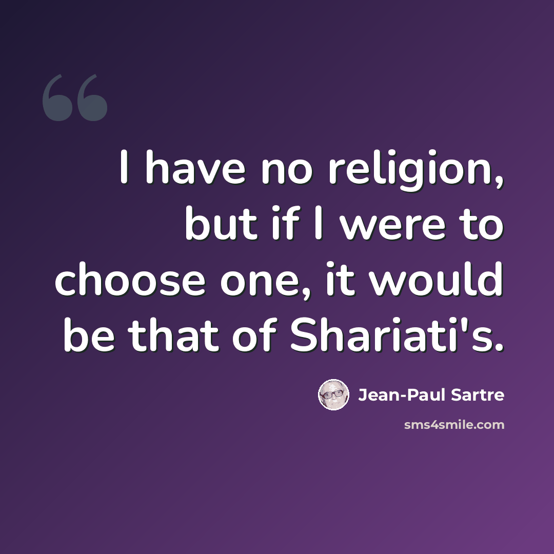 “I have no religion, but if I were to choose one, it would be that of Shariati's.” quote by Jean-Paul Sartre