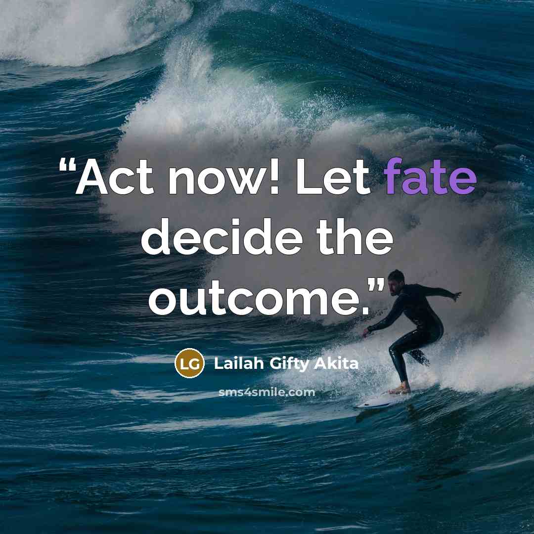 “Act now! Let fate decide the outcome.” quote by Lailah Gifty Akita