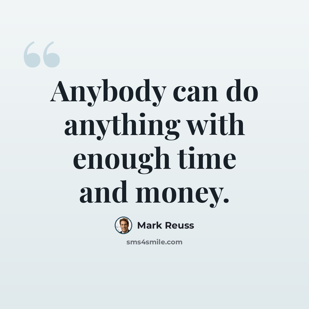 “Anybody can do anything with enough time and money.” quote by Mark Reuss