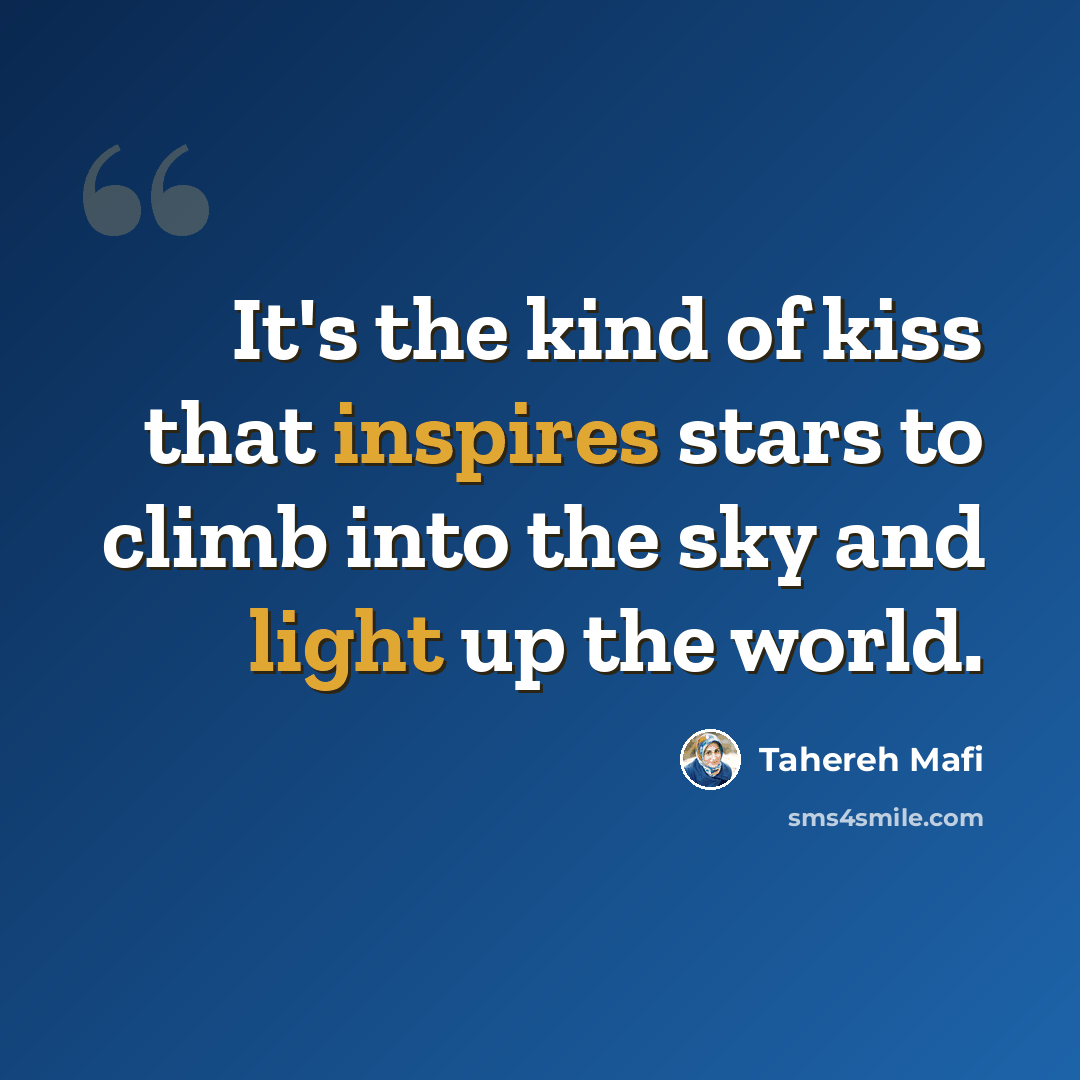 “It's the kind of kiss that inspires stars to climb into the sky and light up the world.” quote by Tahereh Mafi