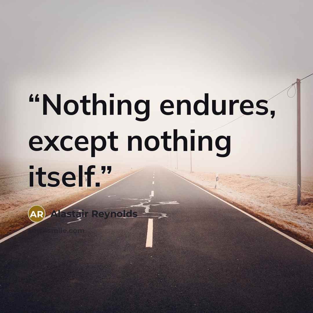 “Nothing endures, except nothing itself.” quote by Alastair Reynolds