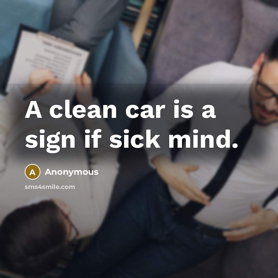 “A clean car is a sign if sick mind.” quote by Anonymous