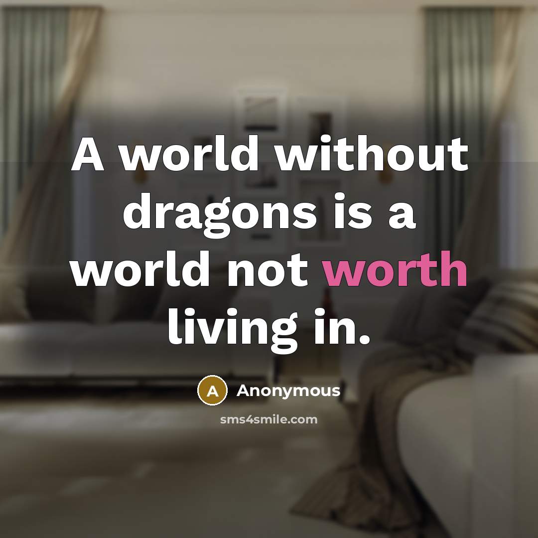 “A world without dragons is a world not worth living in.” quote by Anonymous