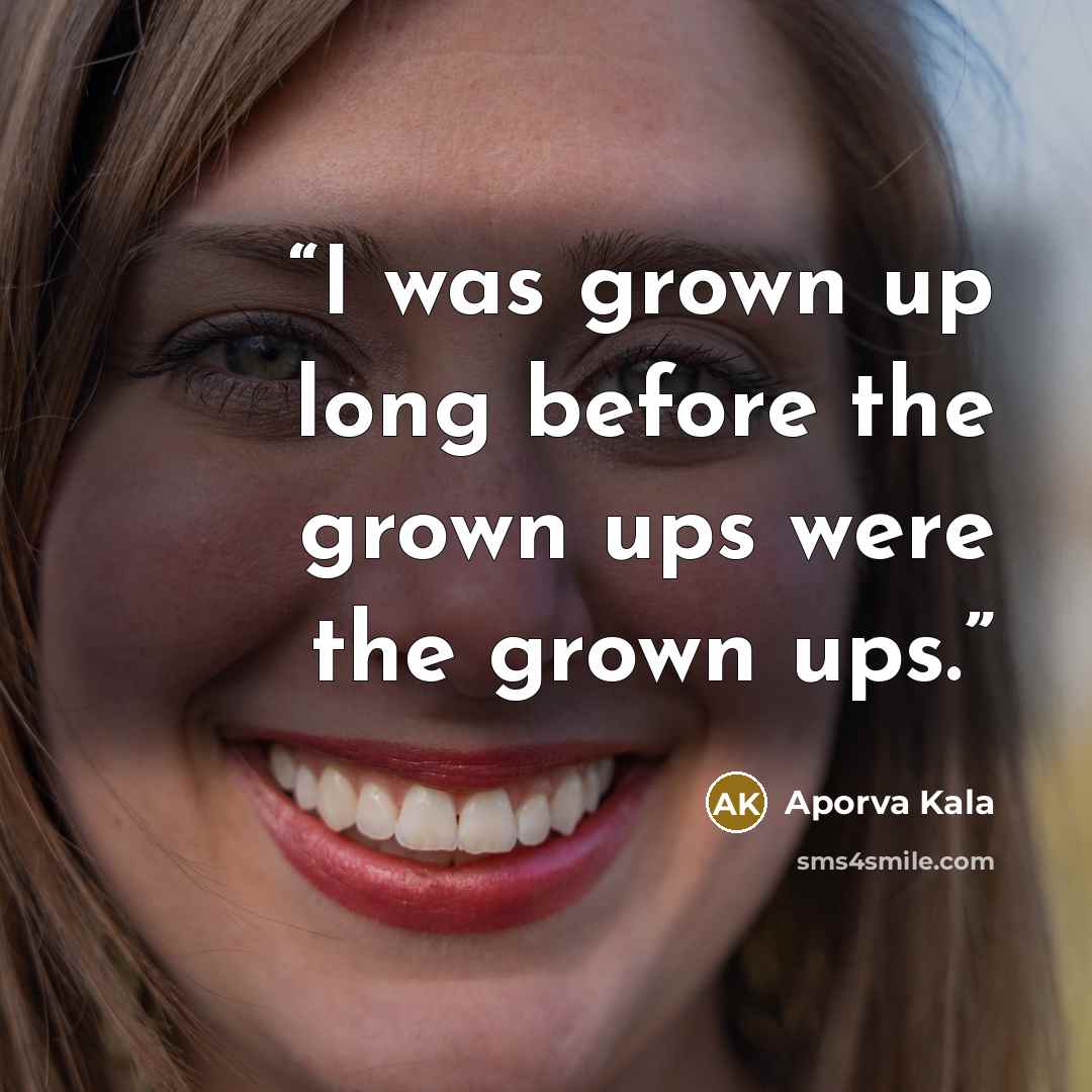 “I was grown up long before the grown ups were the grown ups.” quote by Aporva Kala