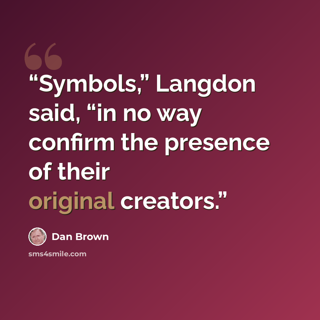 “Symbols,” Langdon said, “in no way confirm the presence of their original creators.” quote by Dan Brown