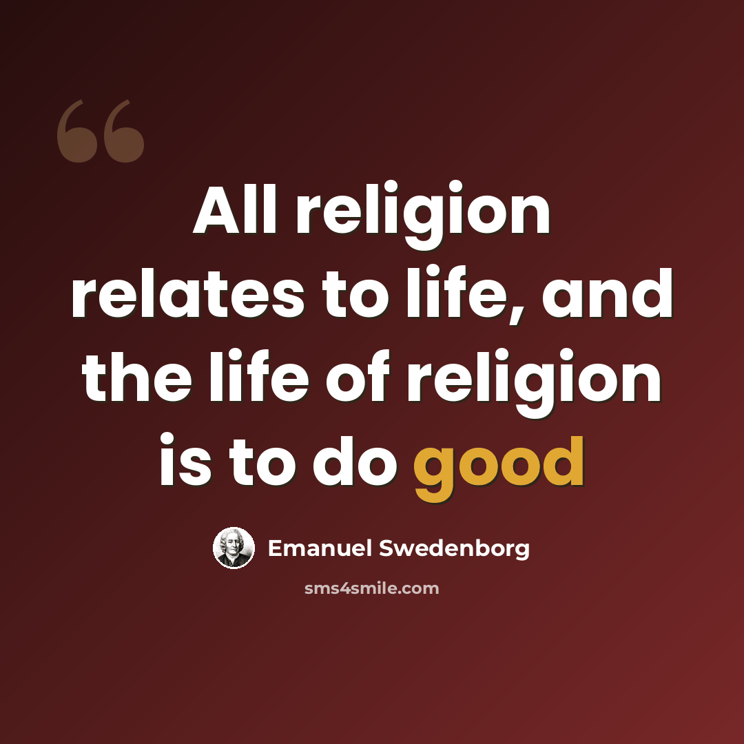 “All religion relates to life, and the life of religion is to do good” quote by Emanuel Swedenborg