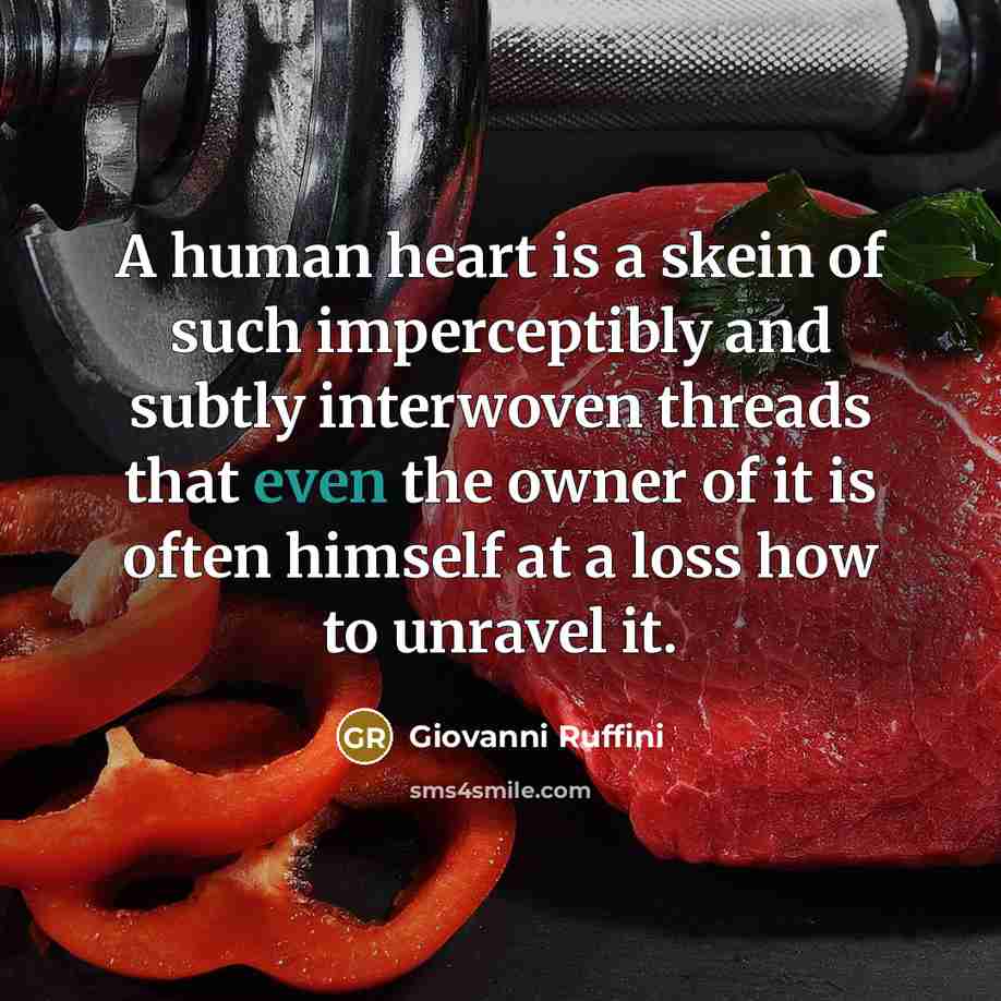“A human heart is a skein of such imperceptibly and subtly interwoven threads that even the owner of it is often himself at a loss how to unravel it.” quote by Giovanni Ruffini