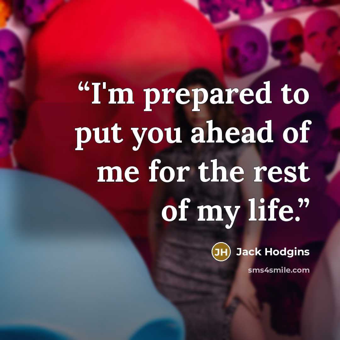 “I'm prepared to put you ahead of me for the rest of my life.” quote by Jack Hodgins