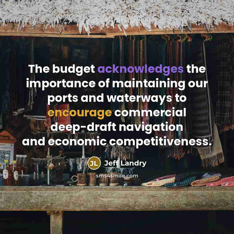 “The budget acknowledges the importance of maintaining our ports and waterways to encourage commercial deep-draft navigation and economic competitiveness.” quote by Jeff Landry