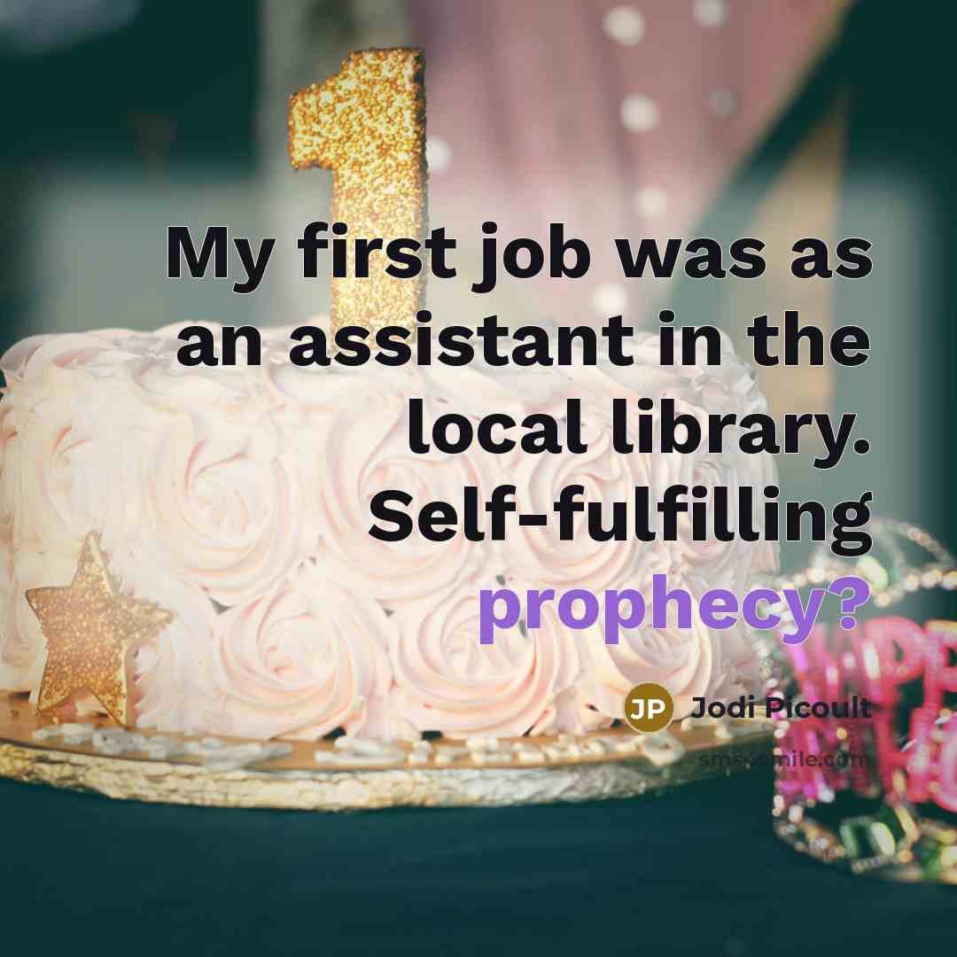 “My first job was as an assistant in the local library. Self-fulfilling prophecy?” quote by Jodi Picoult