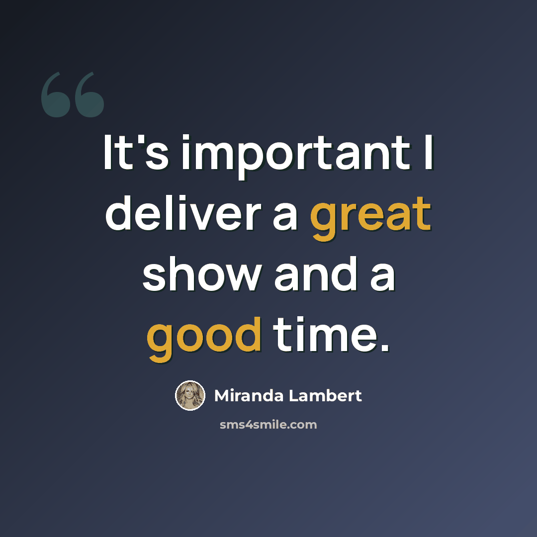 “It's important I deliver a great show and a good time.” quote by Miranda Lambert