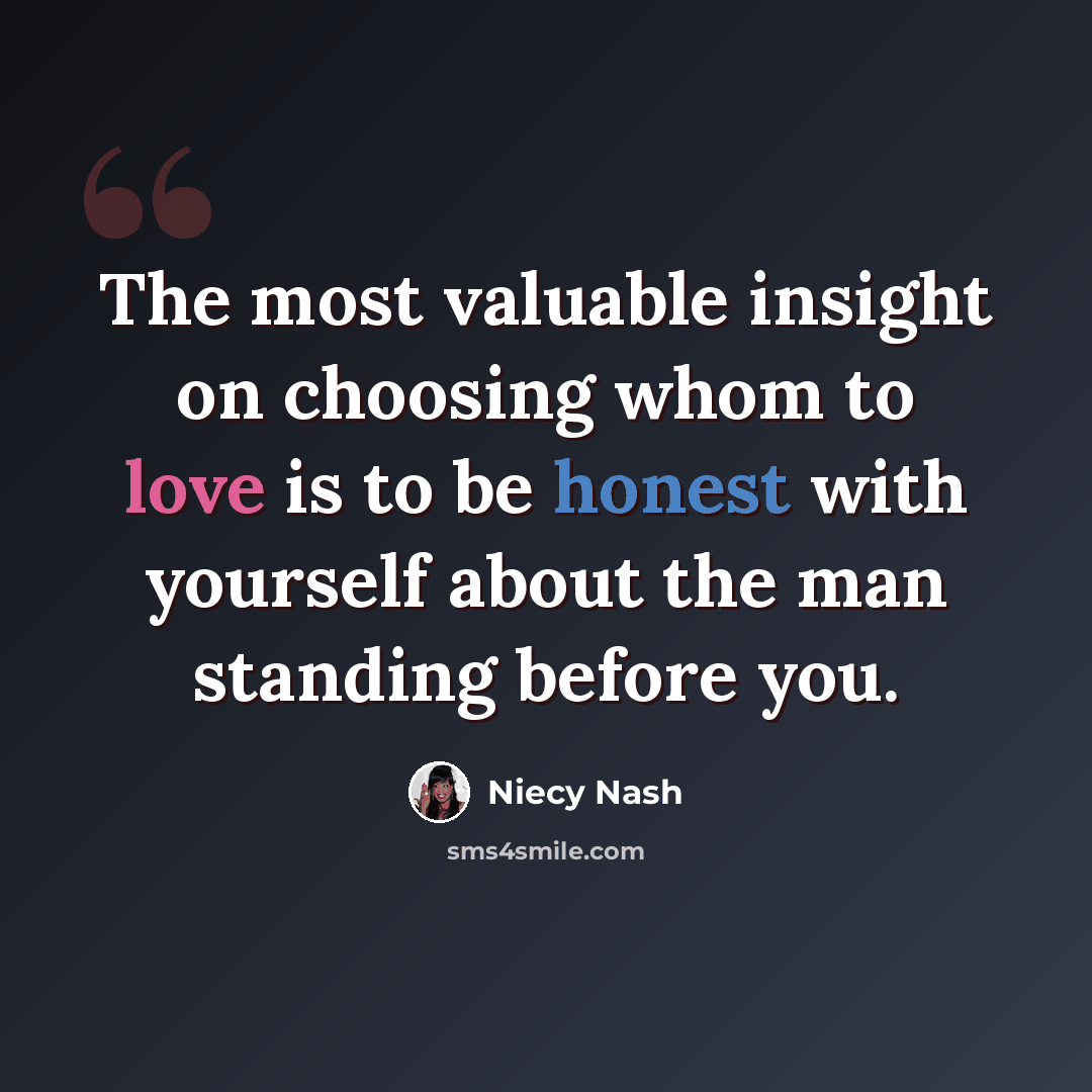 “The most valuable insight on choosing whom to love is to be honest with yourself about the man standing before you.” quote by Niecy Nash
