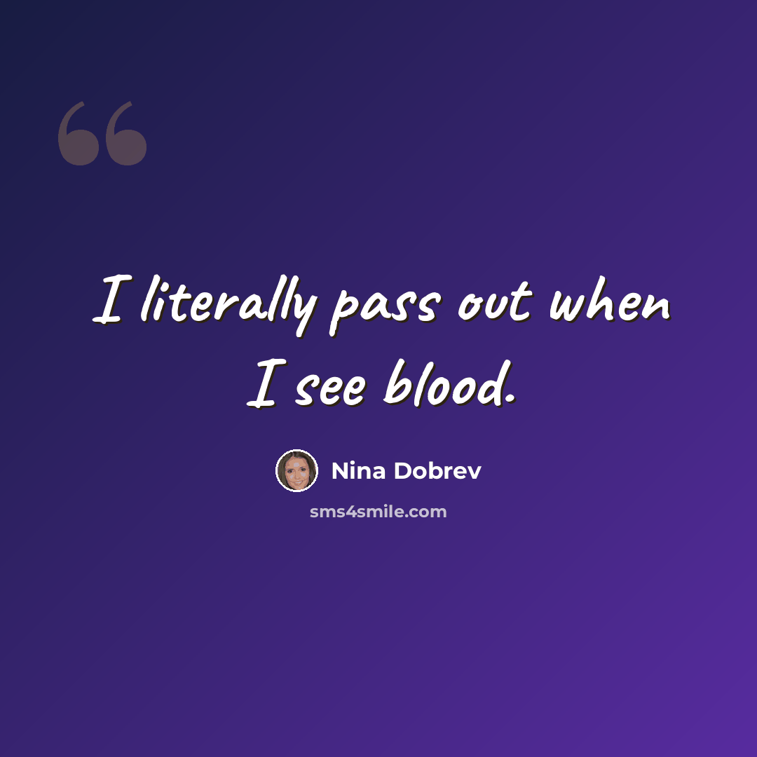 “I literally pass out when I see blood.” quote by Nina Dobrev