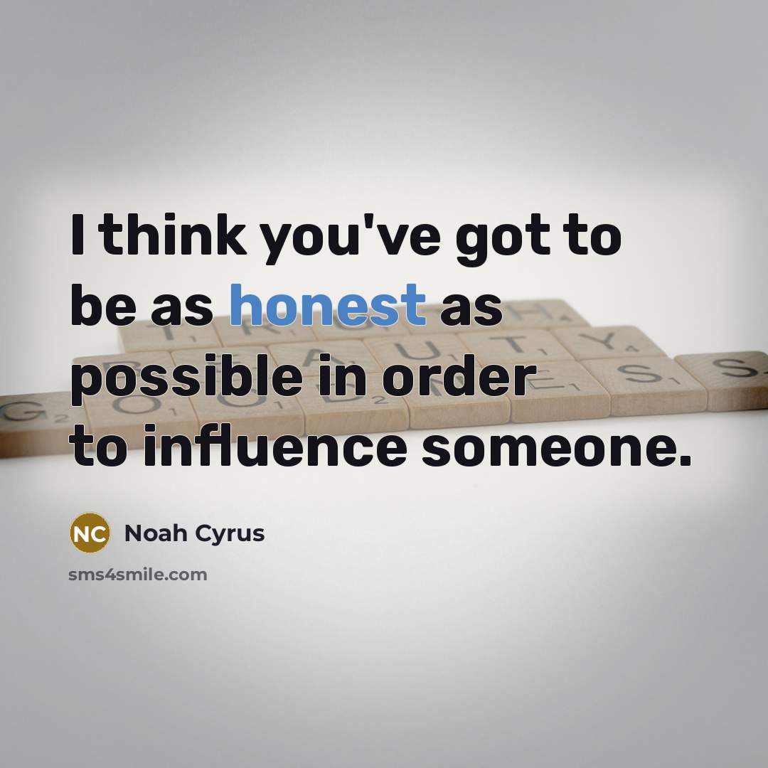 “I think you've got to be as honest as possible in order to influence someone.” quote by Noah Cyrus