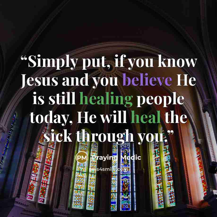 “Simply put, if you know Jesus and you believe He is still healing people today, He will heal the sick through you.” quote by Praying Medic