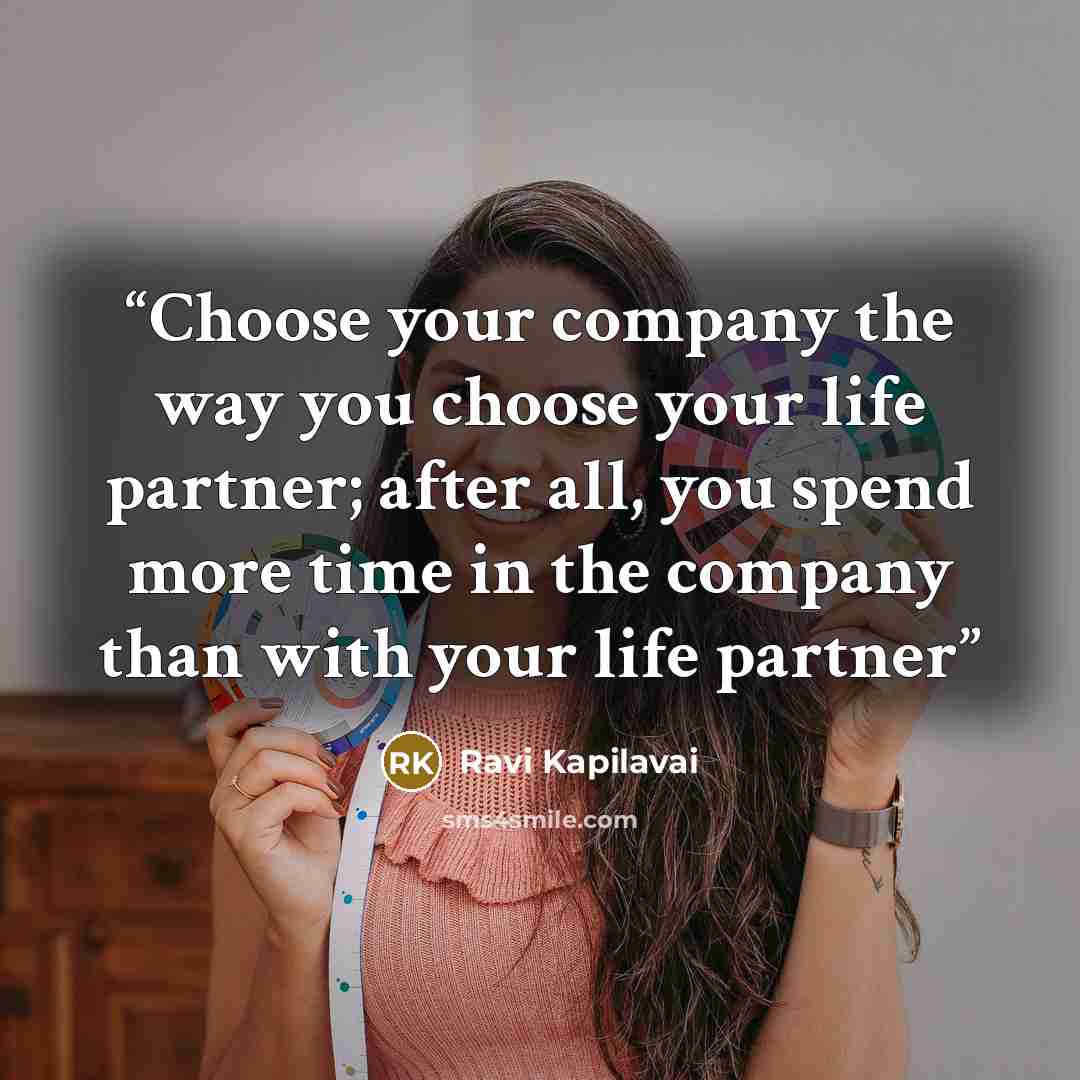 “Choose your company the way you choose your life partner; after all, you spend more time in the company than with your life partner” quote by Ravi Kapilavai