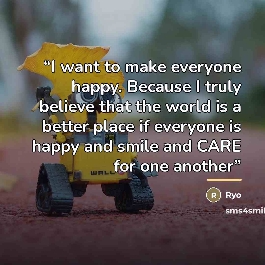 “I want to make everyone happy. Because I truly believe that the world is a better place if everyone is happy and smile and CARE for one another” quote by Ryo