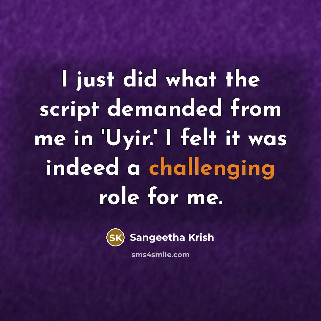 “I just did what the script demanded from me in 'Uyir.' I felt it was indeed a challenging role for me.” quote by Sangeetha Krish