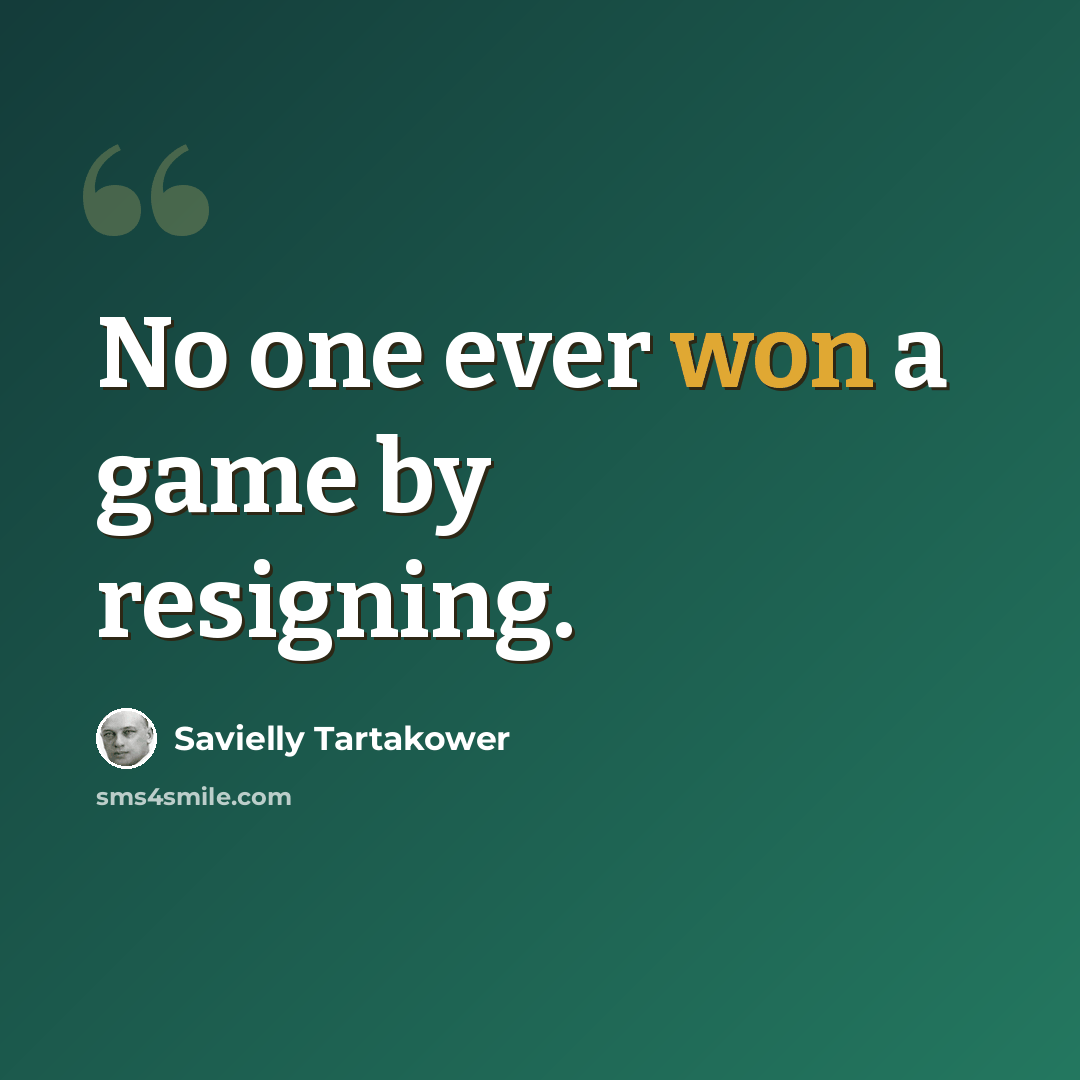 “No one ever won a game by resigning.” quote by Savielly Tartakower