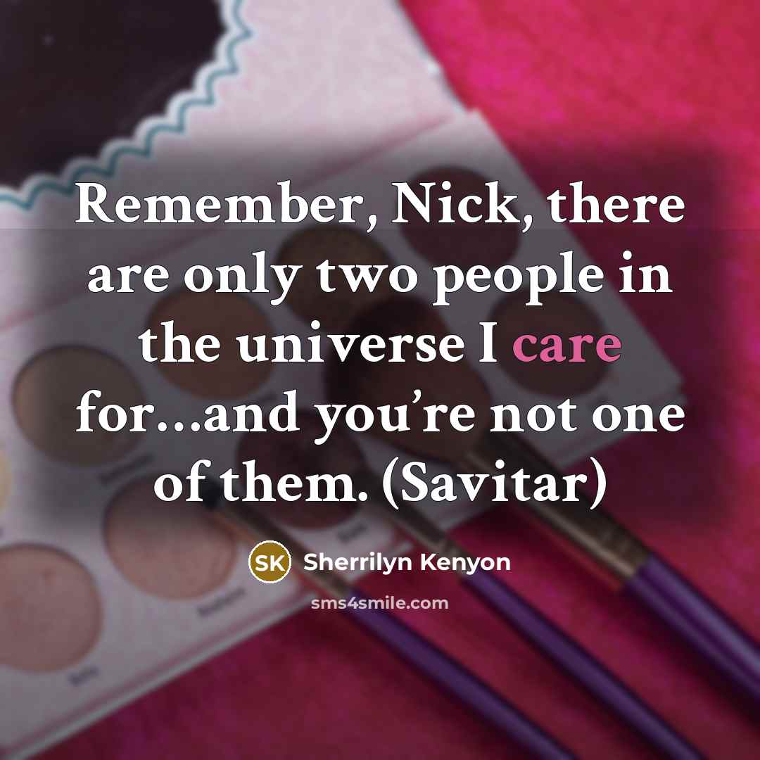“Remember, Nick, there are only two people in the universe I care for…and you’re not one of them. (Savitar)” quote by Sherrilyn Kenyon