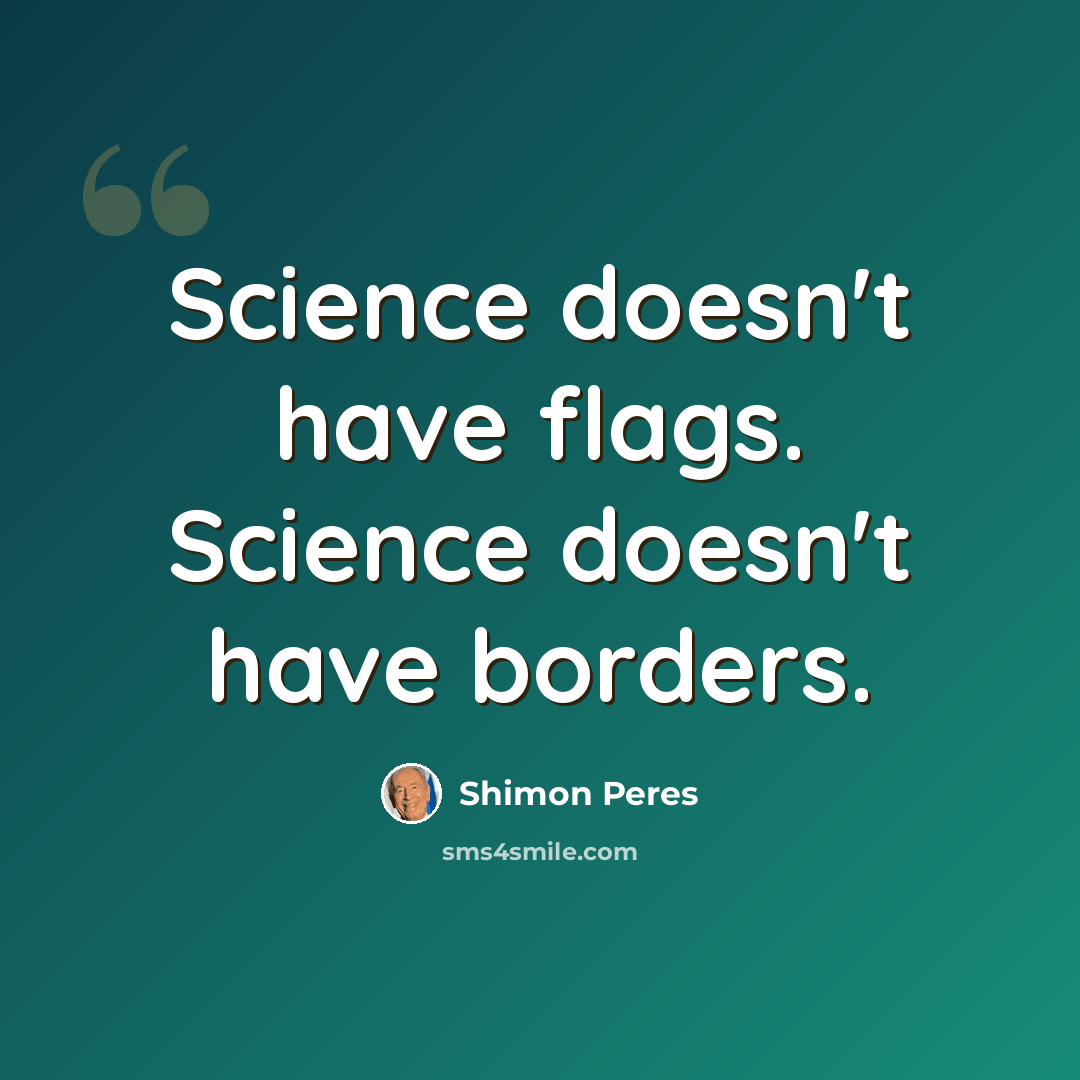 “Science doesn't have flags. Science doesn't have borders.” quote by Shimon Peres