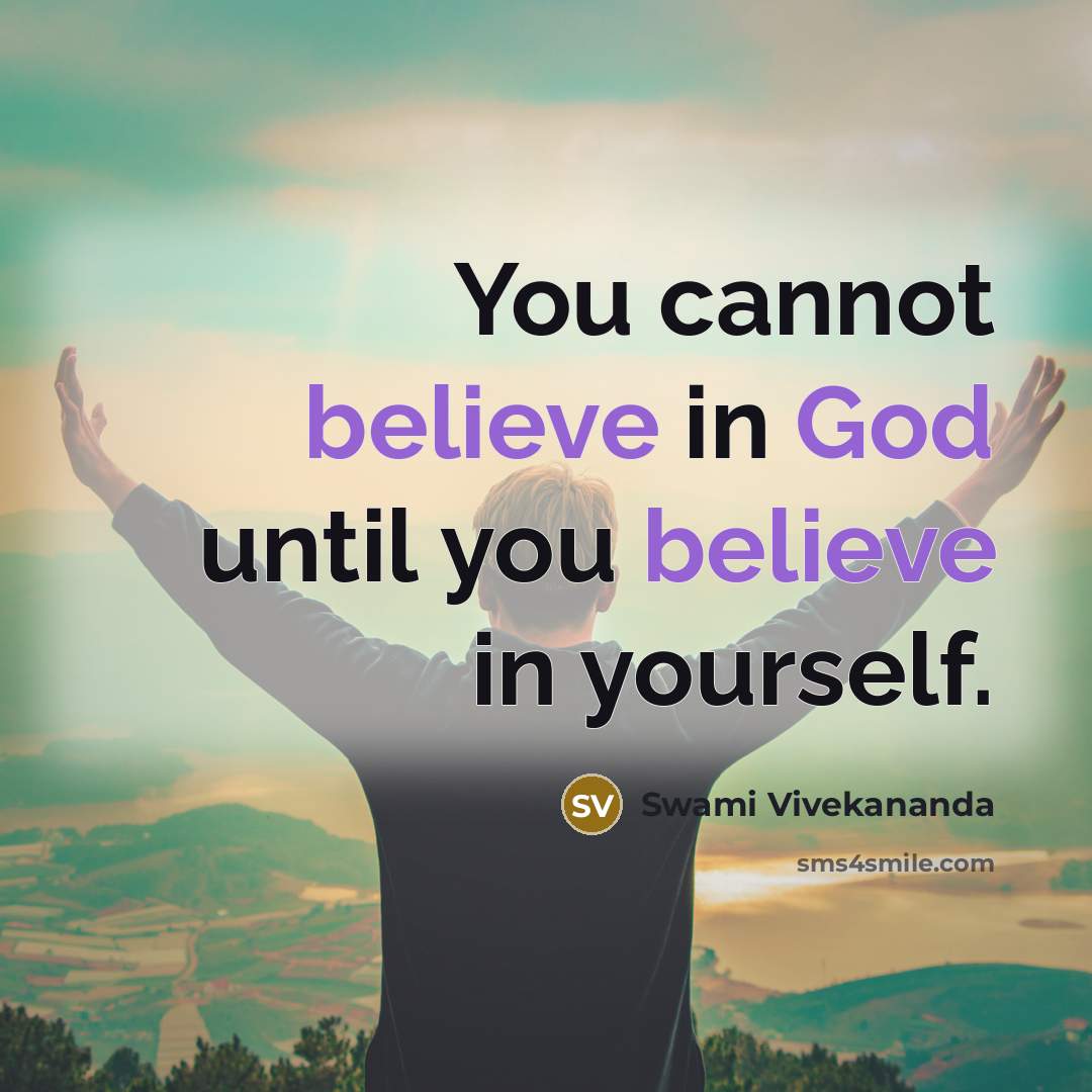 “You cannot believe in God until you believe in yourself.” quote by Swami Vivekananda