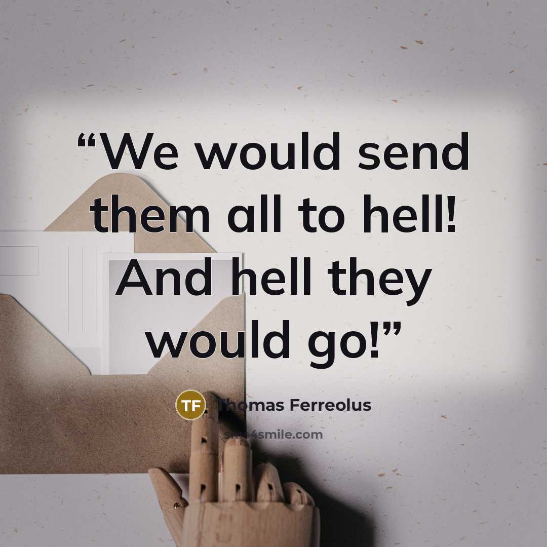 “We would send them all to hell! And hell they would go!” quote by Thomas Ferreolus