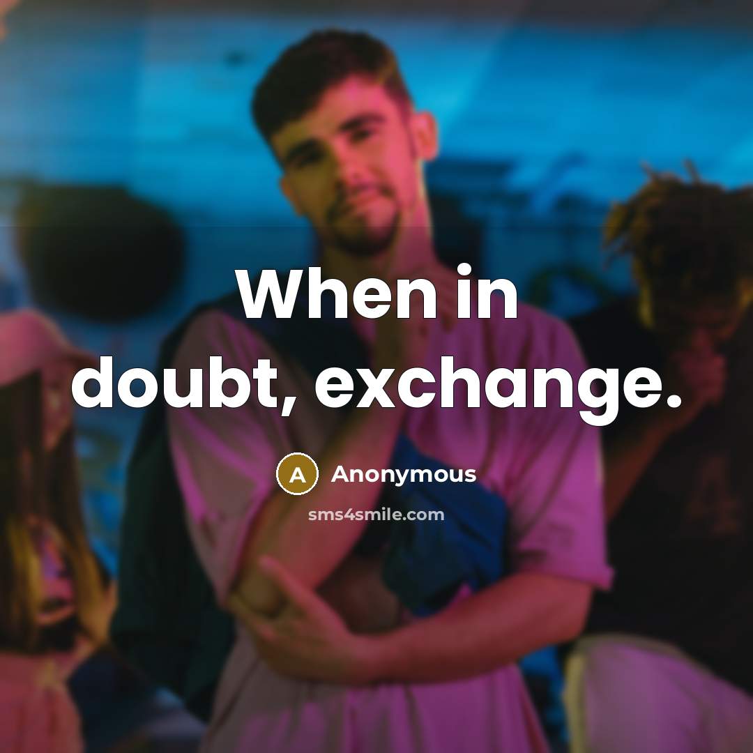 “When in doubt, exchange.” quote by Anonymous